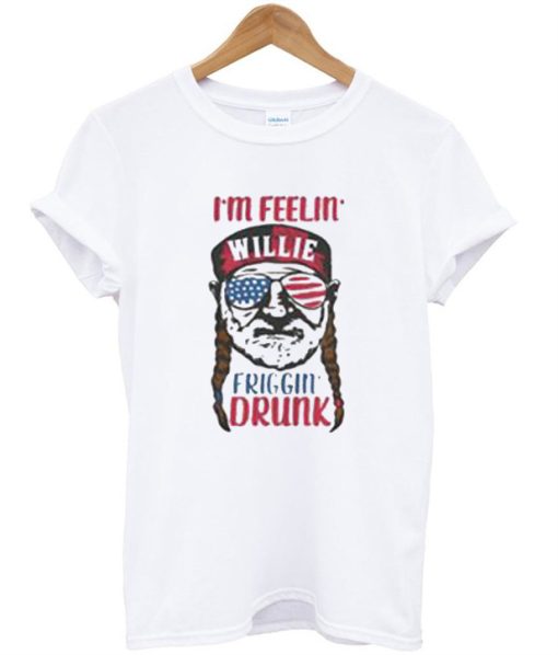 I’m Feelin Willie Friggin Drunk T-Shirt