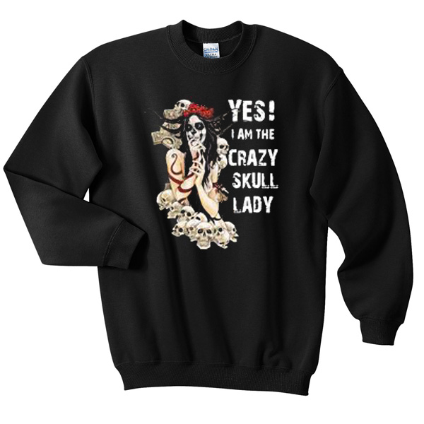 Yes I Am The Crazy Skull Lady Sweatshirt