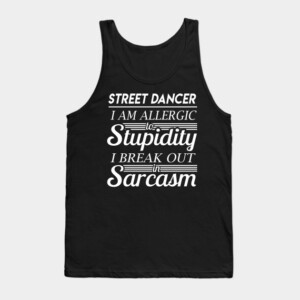 Street Dancer T Shirt - I Am Allergic To Stupidity I Break Out In Sarcasm Gift Item Tee Tank Top