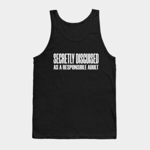 Secretly Disguised Adult Adulting Responsible Funny Tank Top