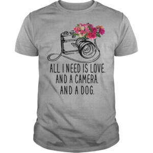 All I Need Is Love And a Camera And a Dog T-Shirt