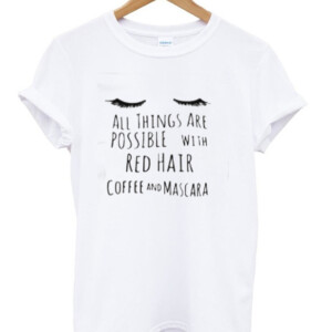 All Things Are Possible With Red Hair T-Shirt