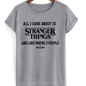 All i care about is stranger things T-shirt