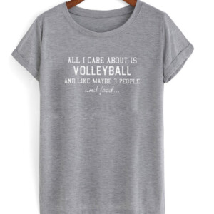 All i care about is volleyball T-shirt