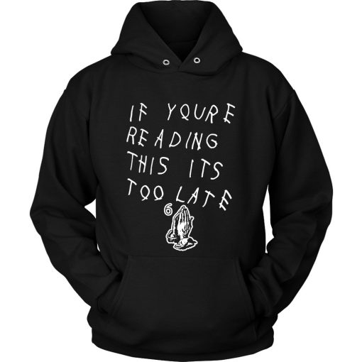 If Youre Reading This Its Too Late Drake Unisex Hoodie