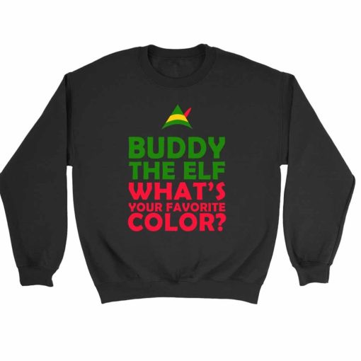 Buddy The Elf What Your Favorite Color Funny Christmas Gift Xmas Party Present Film Movie Quote Sweatshirt Sweater