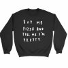 Buy Me Pizza And Tell Me Im Pretty Funny Quote Pizza Lover Sweatshirt Sweater