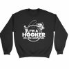 Fishing I Am A Hooker On The Weekends Sweatshirt Sweater