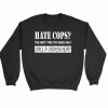 Hate Cops The Next Time You Need Help Call A Crackhead Sweatshirt Sweater