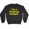 I Am A Fucking Delight Funny Quote Sweatshirt Sweater