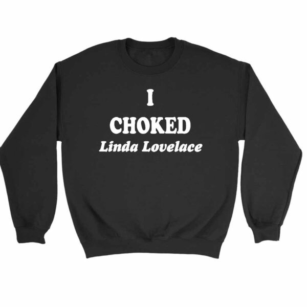 I Choked Linda Lovelace Sweatshirt Sweater