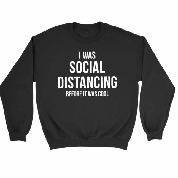 I Was Social Distancing Before It Was Cool Sweatshirt Sweater