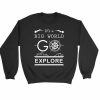 It Is A Big World Go Explore Hiking Quote Sweatshirt Sweater