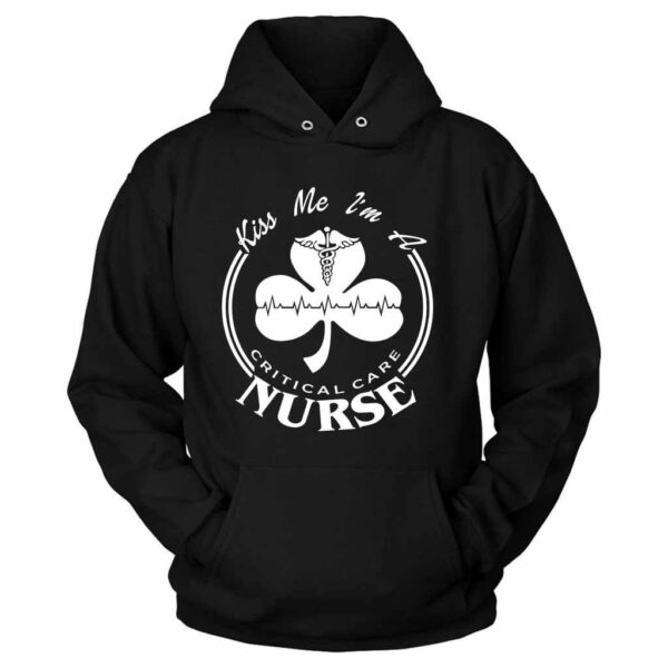 St Patrick Is Day Kiss Me I Am A Critical Care Nurse Unisex Hoodie