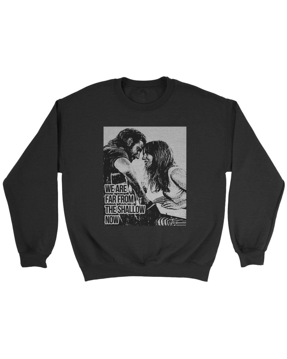 We Are Far From The Shallow Now A Star Is Born Shallow Sweatshirt