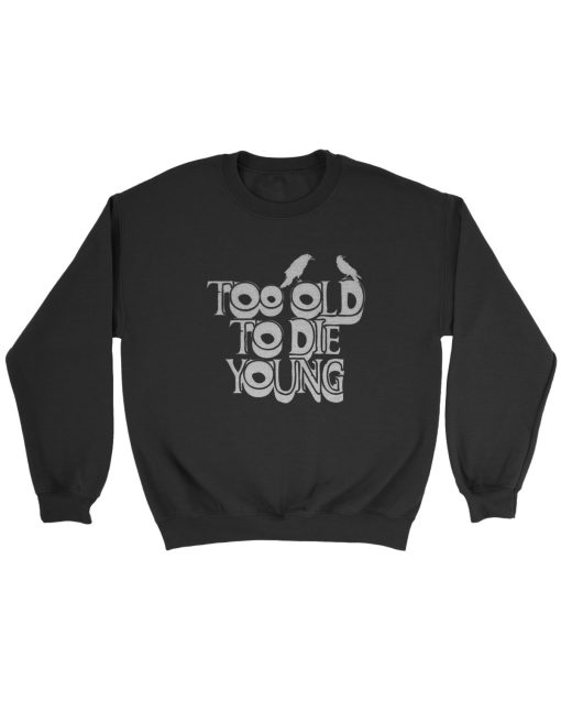 Too Old To Die Young Blackbird Sweatshirt