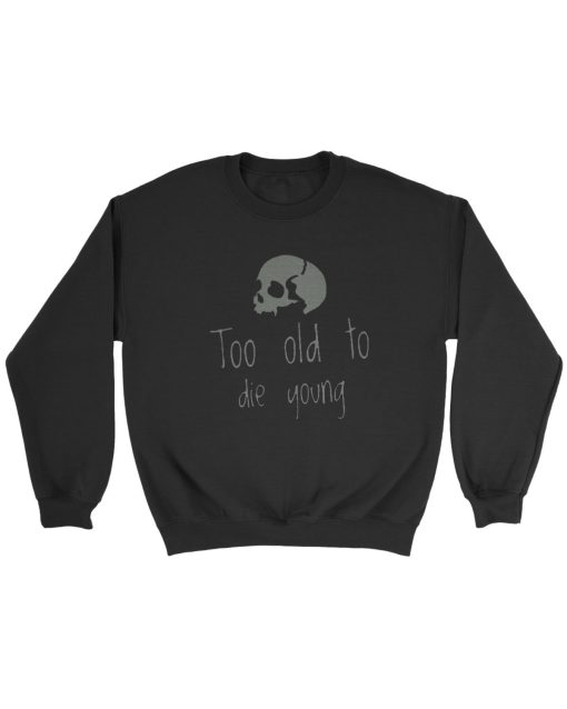 Too Old To Die Young Skull Sweatshirt