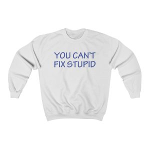 You Can't Fix Stupid Unisex Sweatshirt